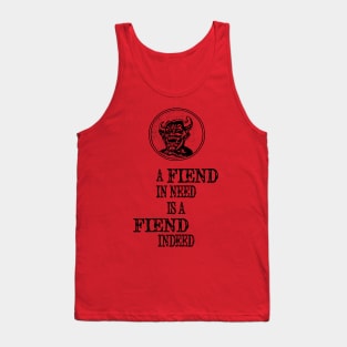 A Fiend In Need Is A Fiend Indeed Tank Top